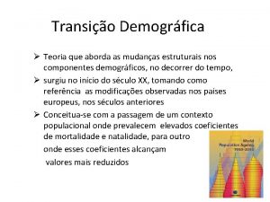 Transio Demogrfica Teoria que aborda as mudanas estruturais