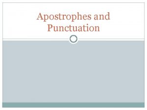 Apostrophes and Punctuation Apostrophes and Punctuation When apostrophes