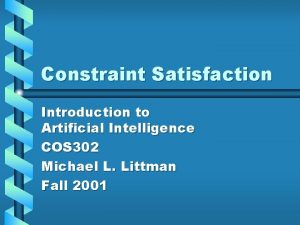 Constraint Satisfaction Introduction to Artificial Intelligence COS 302