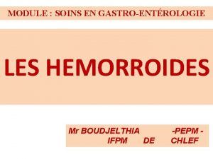 MODULE SOINS EN GASTROENTROLOGIE LES HEMORROIDES Mr BOUDJELTHIA