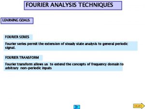 FOURIER ANALYSIS TECHNIQUES LEARNING GOALS FOURIER SERIES Fourier