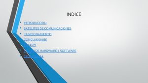 INDICE INTRODUCCION SATELITES DE COMUNICACIONES FUNCIONAMIENTO CONCLUSIONES ENSAYO