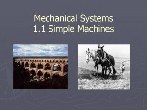 Mechanical Systems 1 1 Simple Machines Simple Machines