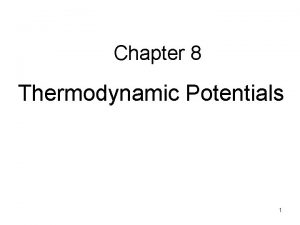 Chapter 8 Thermodynamic Potentials 1 Now that we