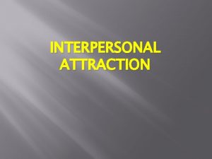 INTERPERSONAL ATTRACTION Meaning Interpersonal attraction is an individuals