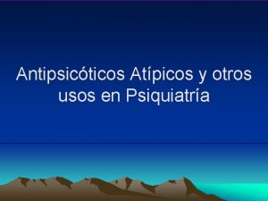 Antipsicticos Atpicos y otros usos en Psiquiatra ANTIPSICOTICO