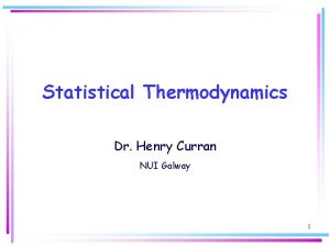 Statistical Thermodynamics Dr Henry Curran NUI Galway 1