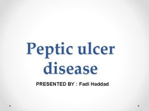 Peptic ulcer disease PRESENTED BY Fadi Haddad INTRODUCTION