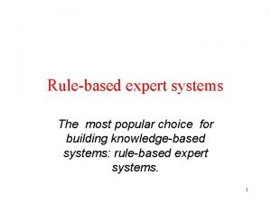 Rulebased expert systems The most popular choice for