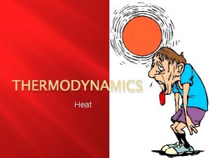 THERMODYNAMICS Heat Heat Heat Thermal energy that flows
