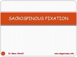SACROSPINOUS FIXATION 1 Dr Mona Shroff www obgyntoday