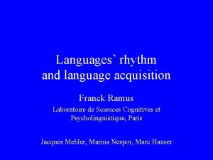 Languages rhythm and language acquisition Franck Ramus Laboratoire