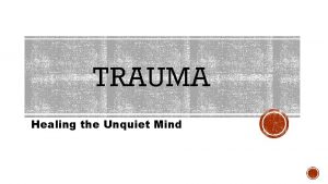 TRAUMA Healing the Unquiet Mind WHAT IS TRAUMA