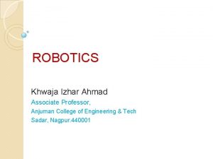 ROBOTICS Khwaja Izhar Ahmad Associate Professor Anjuman College