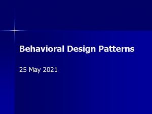 Behavioral Design Patterns 25 May 2021 Behavioral Patterns