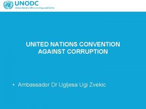UNITED NATIONS CONVENTION AGAINST CORRUPTION Ambassador Dr Ugljesa