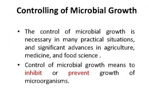 Controlling of Microbial Growth The control of microbial