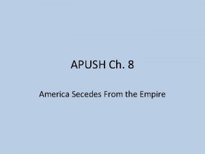 APUSH Ch 8 America Secedes From the Empire