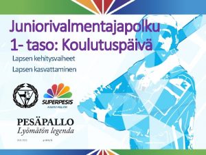 Juniorivalmentajapolku 1 taso Koulutuspiv Lapsen kehitysvaiheet Lapsen kasvattaminen