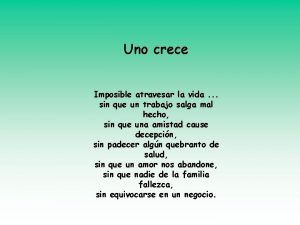 Uno crece Imposible atravesar la vida sin que