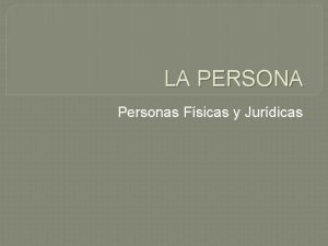 LA PERSONA Personas Fsicas y Jurdicas Concepto Jurdico