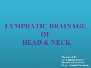LYMPHATIC DRAINAGE OF HEAD NECK Presented by Dr