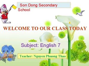 Son Dong Secondary School WELCOME TO OUR CLASS