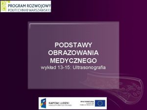 PODSTAWY OBRAZOWANIA MEDYCZNEGO wykad 13 15 Ultrasonografia Co