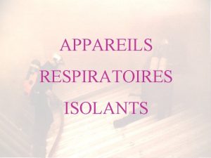 APPAREILS RESPIRATOIRES ISOLANTS DEFINITION les ARI ont pour