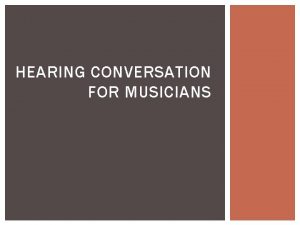 HEARING CONVERSATION FOR MUSICIANS WHAT IS HEARING CONSERVATION
