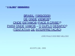 O GLOBO SEMINRIO BRASIL 19692009 DE ONDE VIEMOS