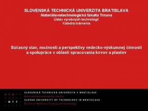 SLOVENSK TECHNICK UNIVERZITA BRATISLAVA Materilovotechnologick fakulta Trnava stav