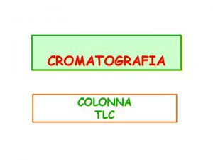 CROMATOGRAFIA COLONNA TLC diversa attitudine che ogni molecola