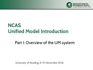 NCAS Unified Model Introduction Part I Overview of