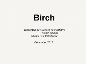 Birch presented by Bahare hajihashemi Atefeh Rahimi advisor