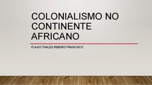 COLONIALISMO NO CONTINENTE AFRICANO FLAVIO THALES RIBEIRO FRANCISCO