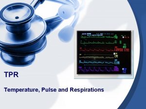 TPR Temperature Pulse and Respirations Temperature Is the