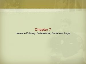 Chapter 7 Issues in Policing Professional Social and