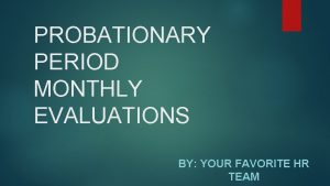 PROBATIONARY PERIOD MONTHLY EVALUATIONS BY YOUR FAVORITE HR