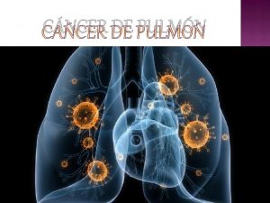 CNCER DE PULMN El carcinoma de pulmn es