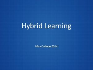 Hybrid Learning May College 2014 hybrid learning in