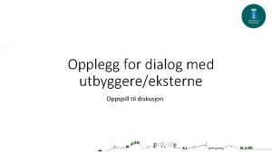 Opplegg for dialog med utbyggereeksterne Oppspill til diskusjon