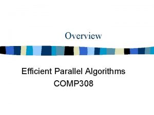 Overview Efficient Parallel Algorithms COMP 308 COMP 308