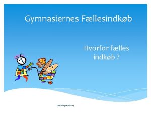 Gymnasiernes Fllesindkb Hvorfor flles indkb Temadag 04 11