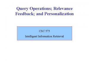 Query Operations Relevance Feedback and Personalization CSC 575