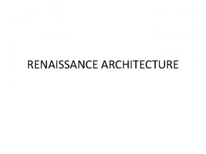 RENAISSANCE ARCHITECTURE 8 Renaissance a very brief introduction