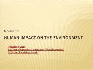 Module 16 HUMAN IMPACT ON THE ENVIRONMENT Population