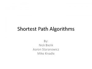 Shortest Path Algorithms By Nick Bielik Aaron Staranowicz