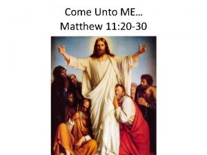 Come Unto ME Matthew 11 20 30 I