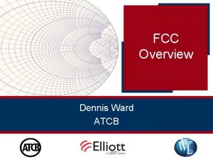 FCC Overview Dennis Ward ATCB CFR 47 FCC